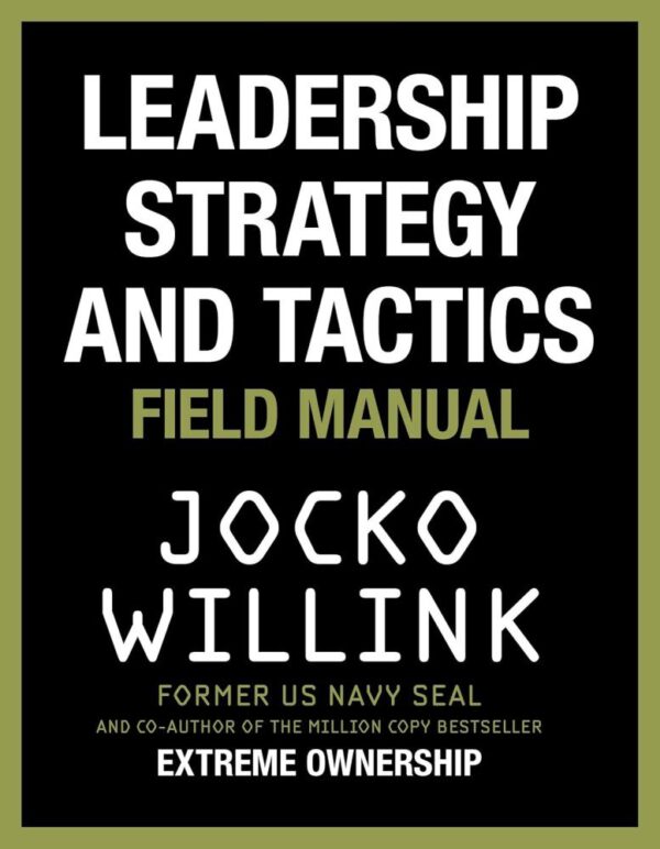 Leadership Strategy and Tactics: Learn to Lead Like a Navy SEAL